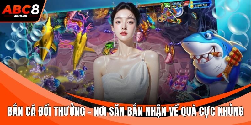 Bắn Cá Đổi Thưởng - Nơi Săn Bắn Nhận Về Quà Cực Khủng Bắn Cá Đổi Thưởng