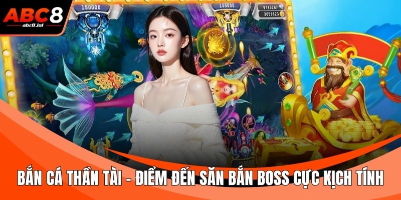 Bắn Cá Thần Tài - Điểm Đến Săn Bắn Boss Cực Kịch Tính Bắn Cá Thần Tài