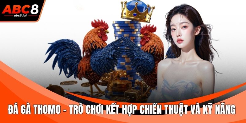 Đá Gà Thomo - Trò Chơi Kết Hợp Chiến Thuật Và Kỹ Năng Đá Gà Thomo