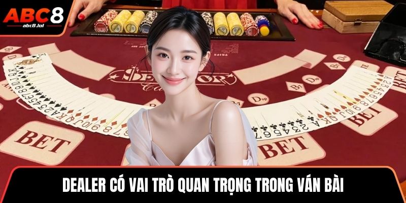 Blackjack - Cuộc Đấu Trí Hấp Dẫn Và Kịch Tính Tại ABC8 Dealer có vai trò quan trọng trong ván bài