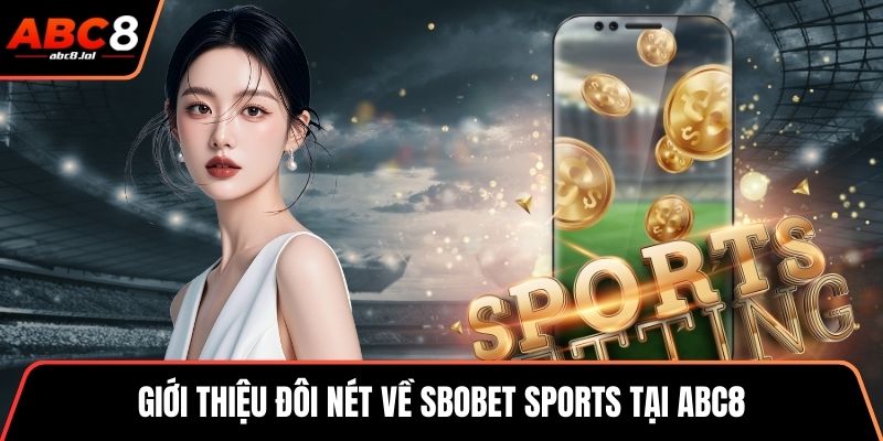 Sbobet Sports - Trải Nghiệm Cá Cược Thể Thao Hấp Dẫn Giới thiệu đôi nét về Sbobet Sports tại ABC8