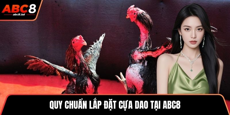 Đá Gà Cựa Dao – Trận Đấu Của Những Chiến Kê Dũng Mãnh Quy chuẩn lắp đặt cựa dao tại ABC8
