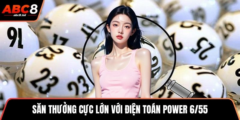 Săn thưởng cực lớn với điện toán Power 6/55