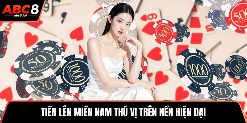 Tiến lên miền Nam thú vị trên nền hiện đại