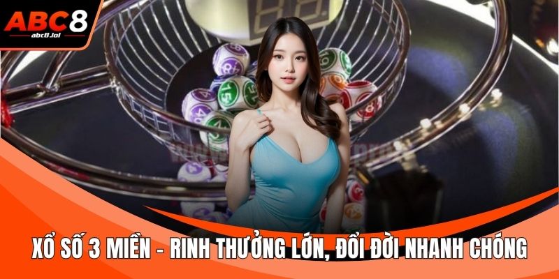 Xổ Số 3 Miền - Rinh Thưởng Lớn, Đổi Đời Nhanh Chóng Xổ Số 3 Miền